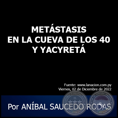 METÁSTASIS EN LA CUEVA DE LOS 40 Y YACYRETÁ - Por ANÍBAL SAUCEDO RODAS - Viernes, 02 de Diciembre de 2022